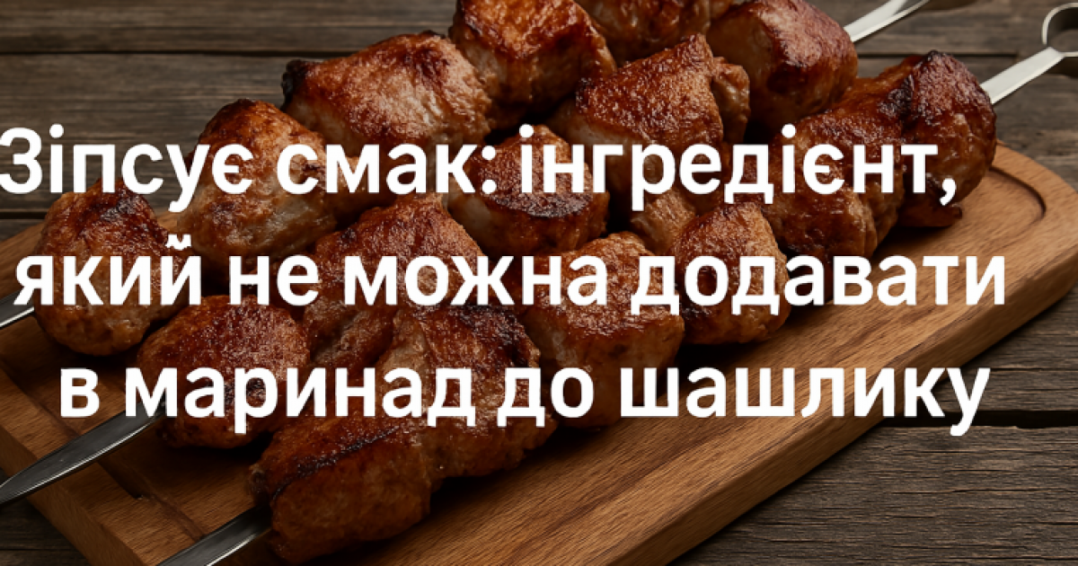 Цей інгредієнт зіпсує будь-який шашлик — ніколи не додавайте