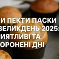 Коли пекти паски на Великдень 2025: сприятливі дні та традиції
